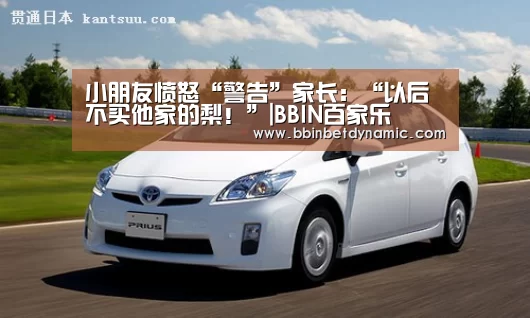 小朋友愤怒“警告”家长:“以后不买他家的梨!”|BBIN百家乐(图1) BBIN百家乐