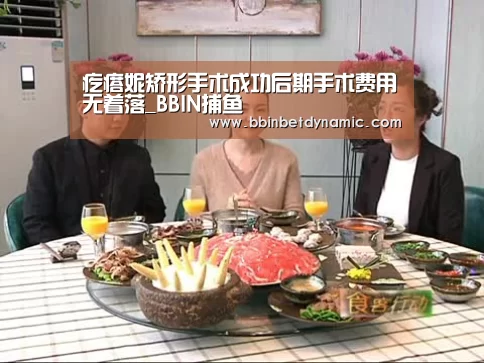 疙瘩妮矫形手术成功后期手术费用无着落_BBIN捕鱼(图1) BBIN捕鱼